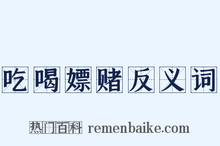 吃喝嫖赌反义词是什么意思的图片
